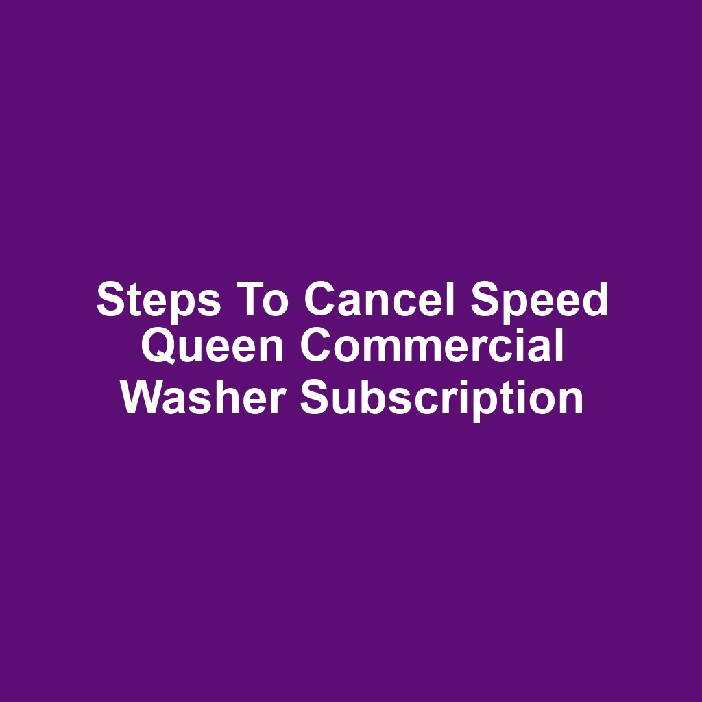 Steps to Cancel Speed Queen Commercial Washer Subscription