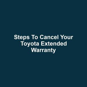 Steps to Cancel Your Toyota Extended Warranty