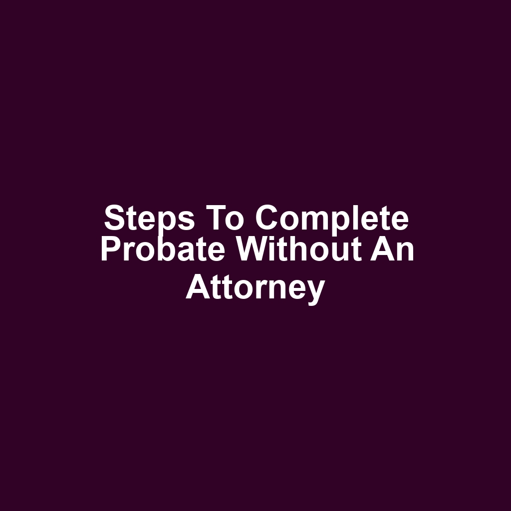 Steps to Complete Probate Without an Attorney