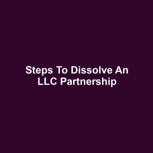 Steps to Dissolve an LLC Partnership