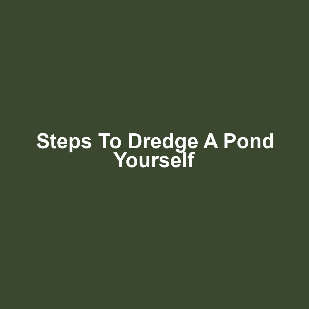 Steps to Dredge a Pond Yourself