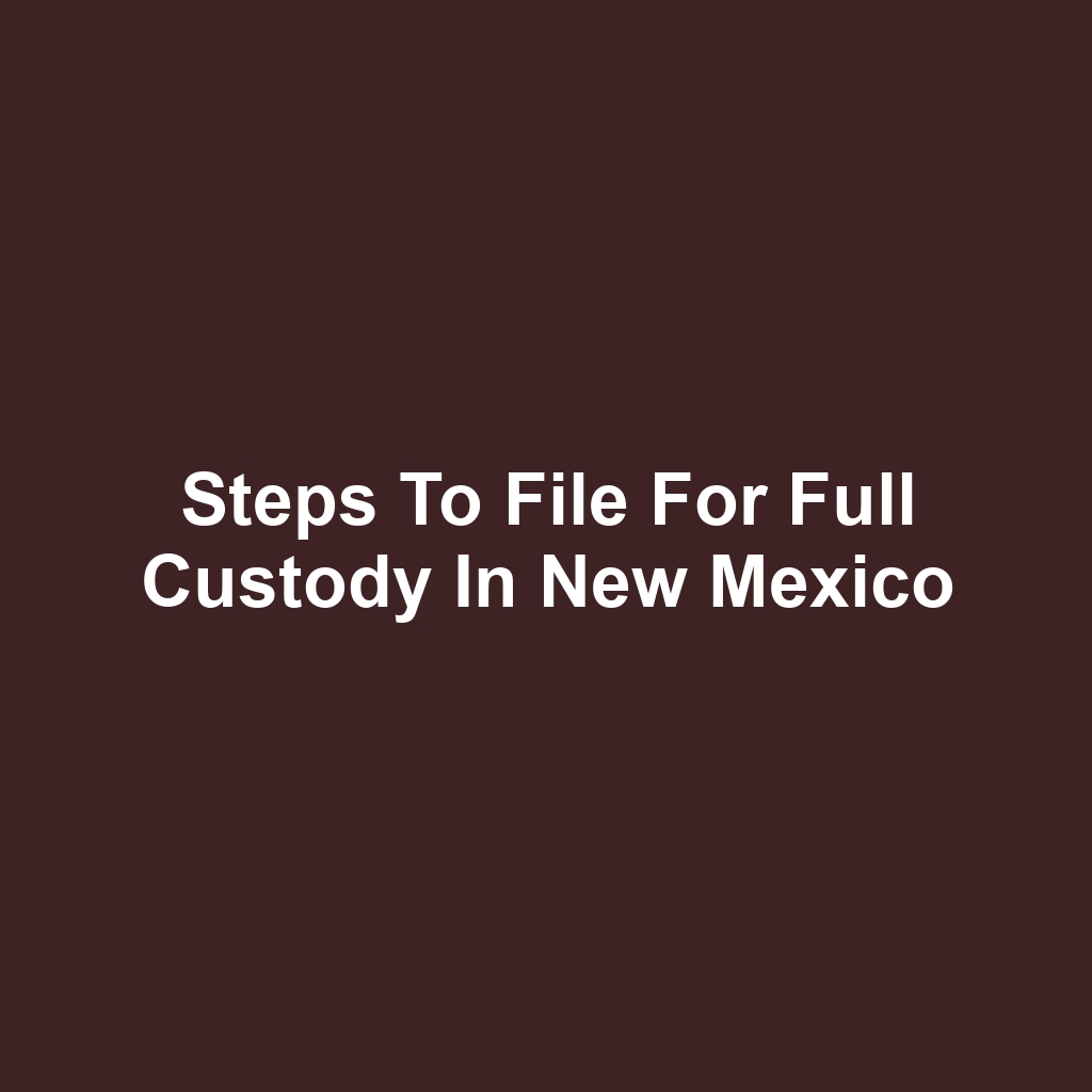 Steps to File for Full Custody in New Mexico