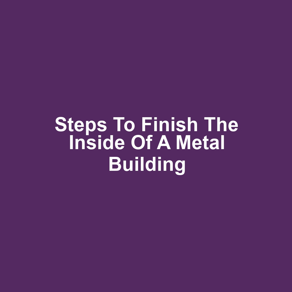Steps to Finish the Inside of a Metal Building