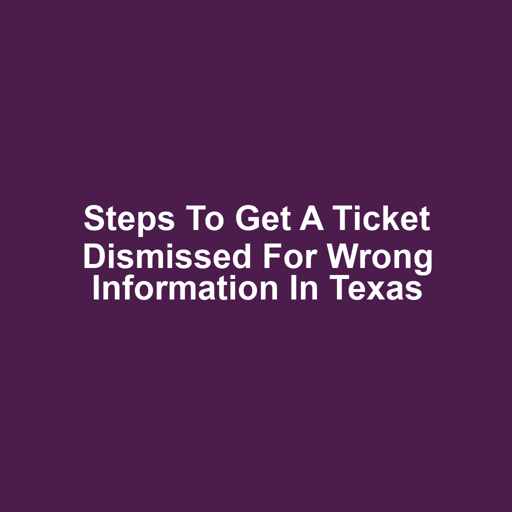 Steps to Get a Ticket Dismissed for Wrong Information in Texas