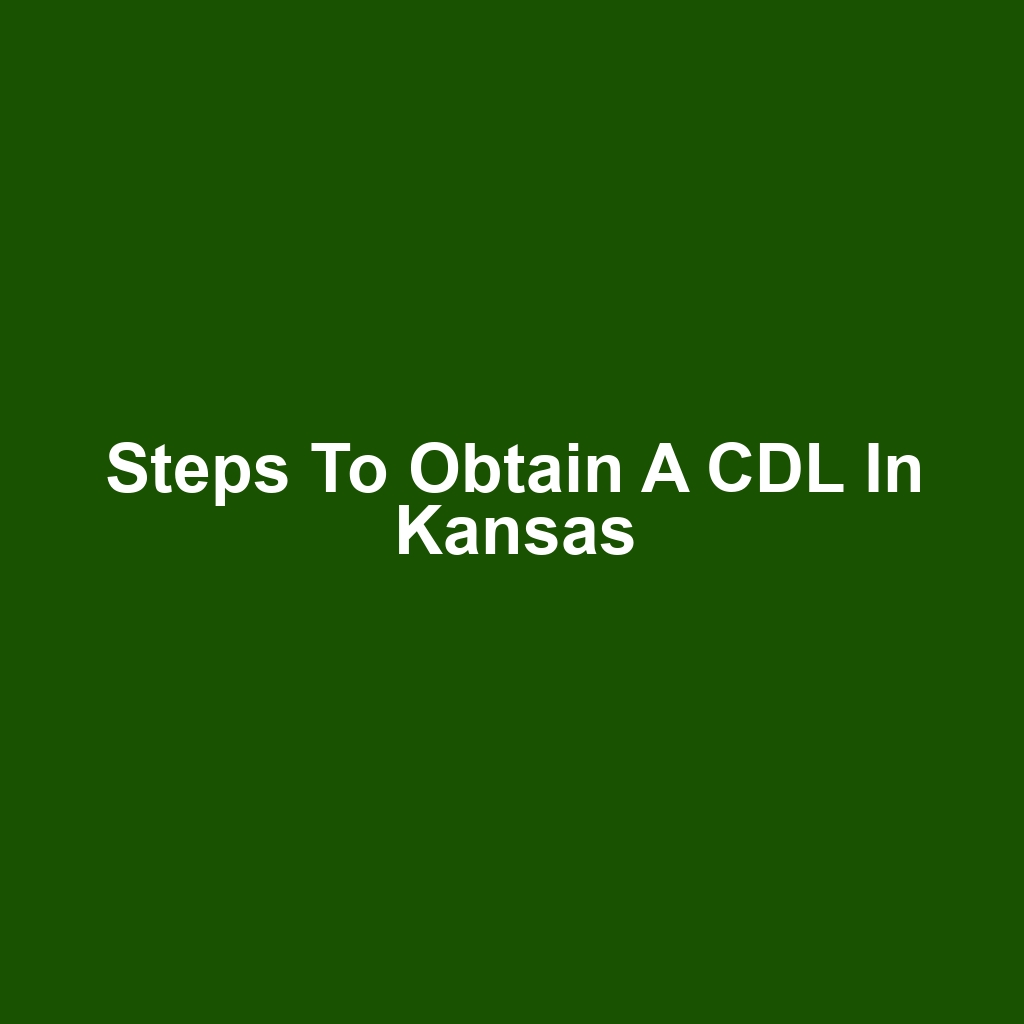 Steps to Obtain a CDL in Kansas