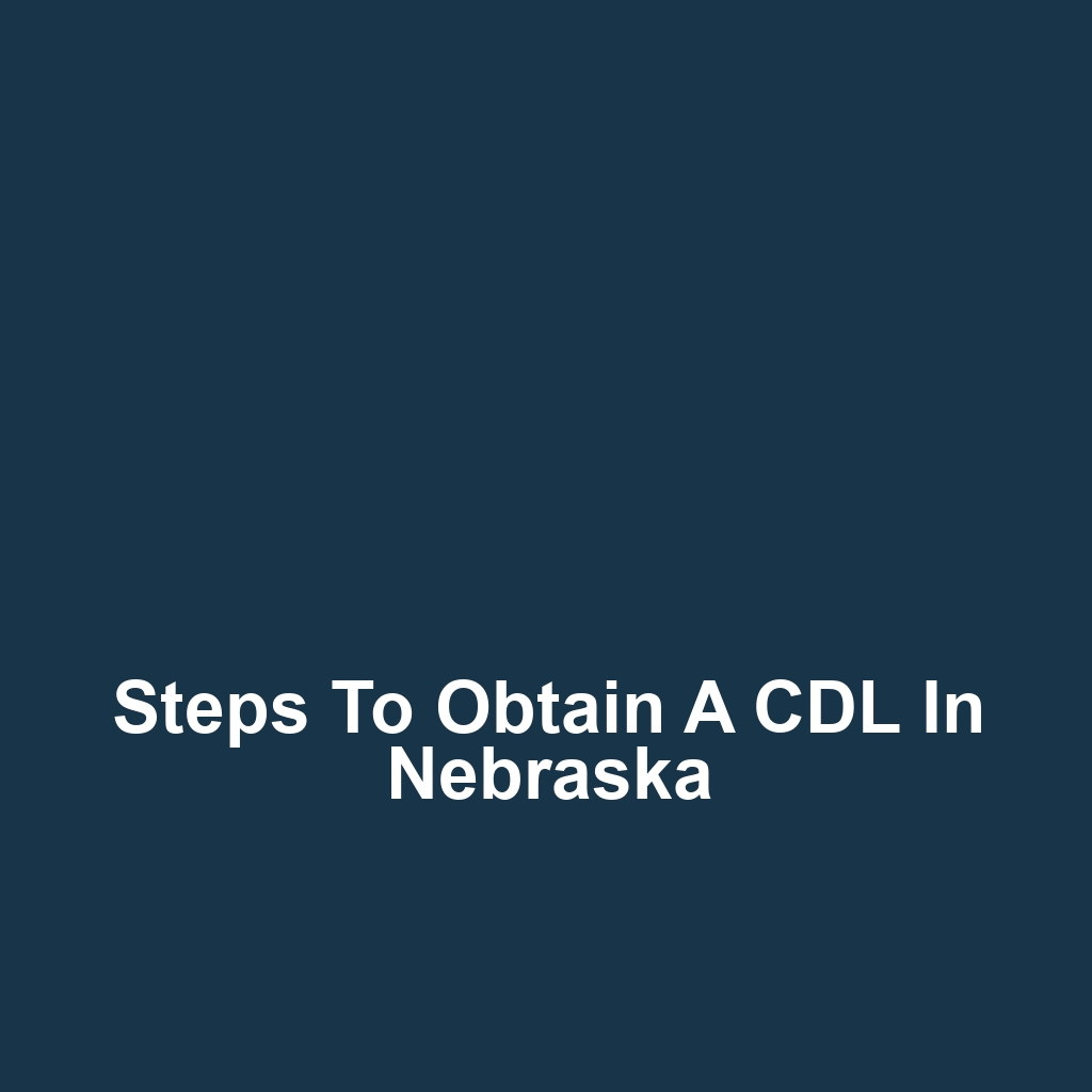 Steps to Obtain a CDL in Nebraska