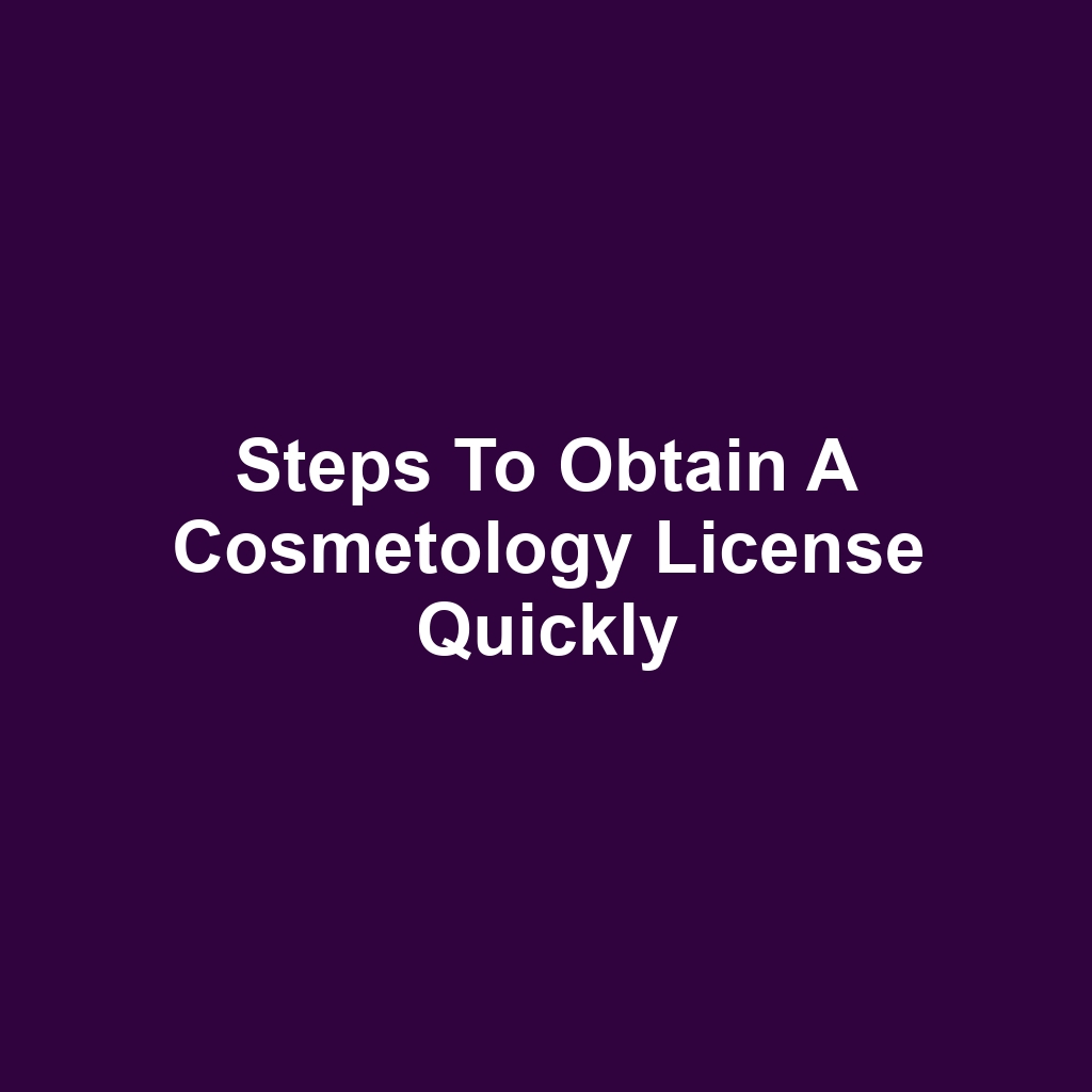 Steps to Obtain a Cosmetology License Quickly