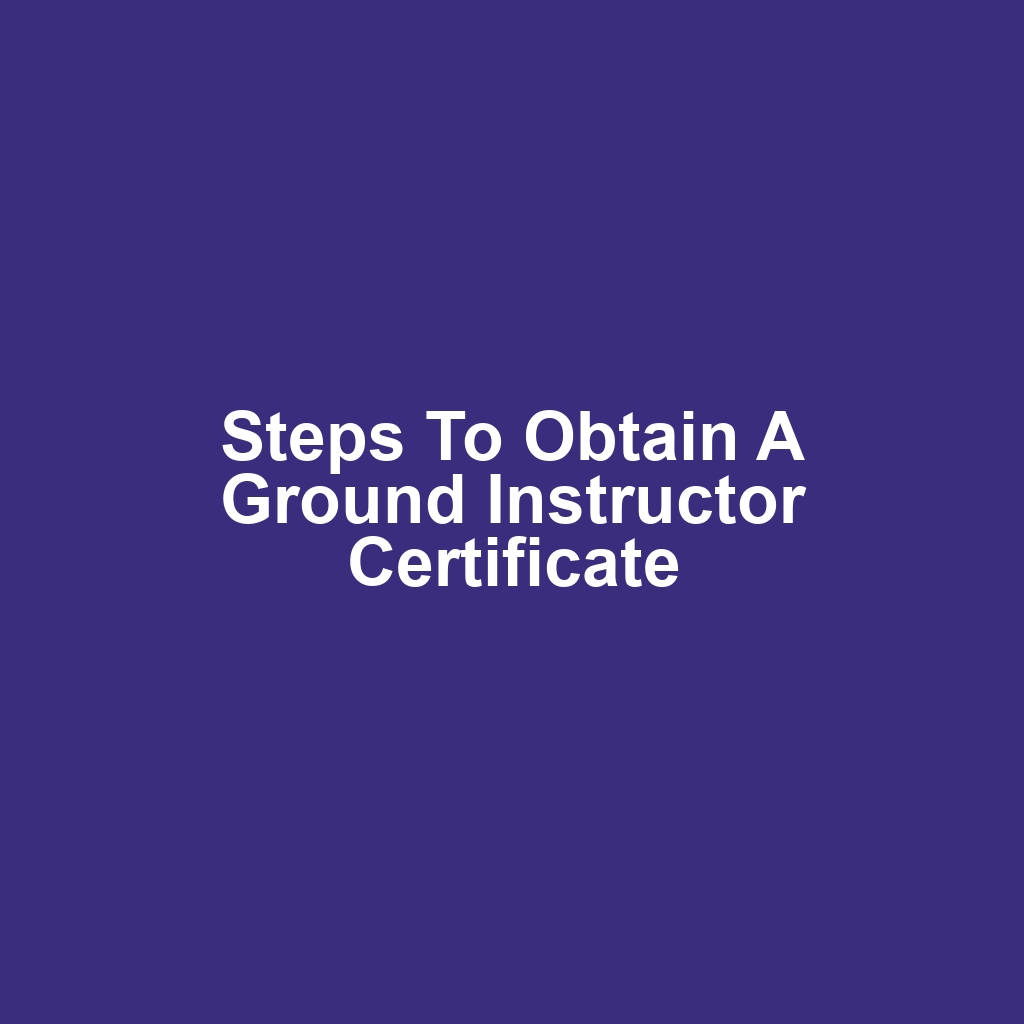 Steps to Obtain a Ground Instructor Certificate