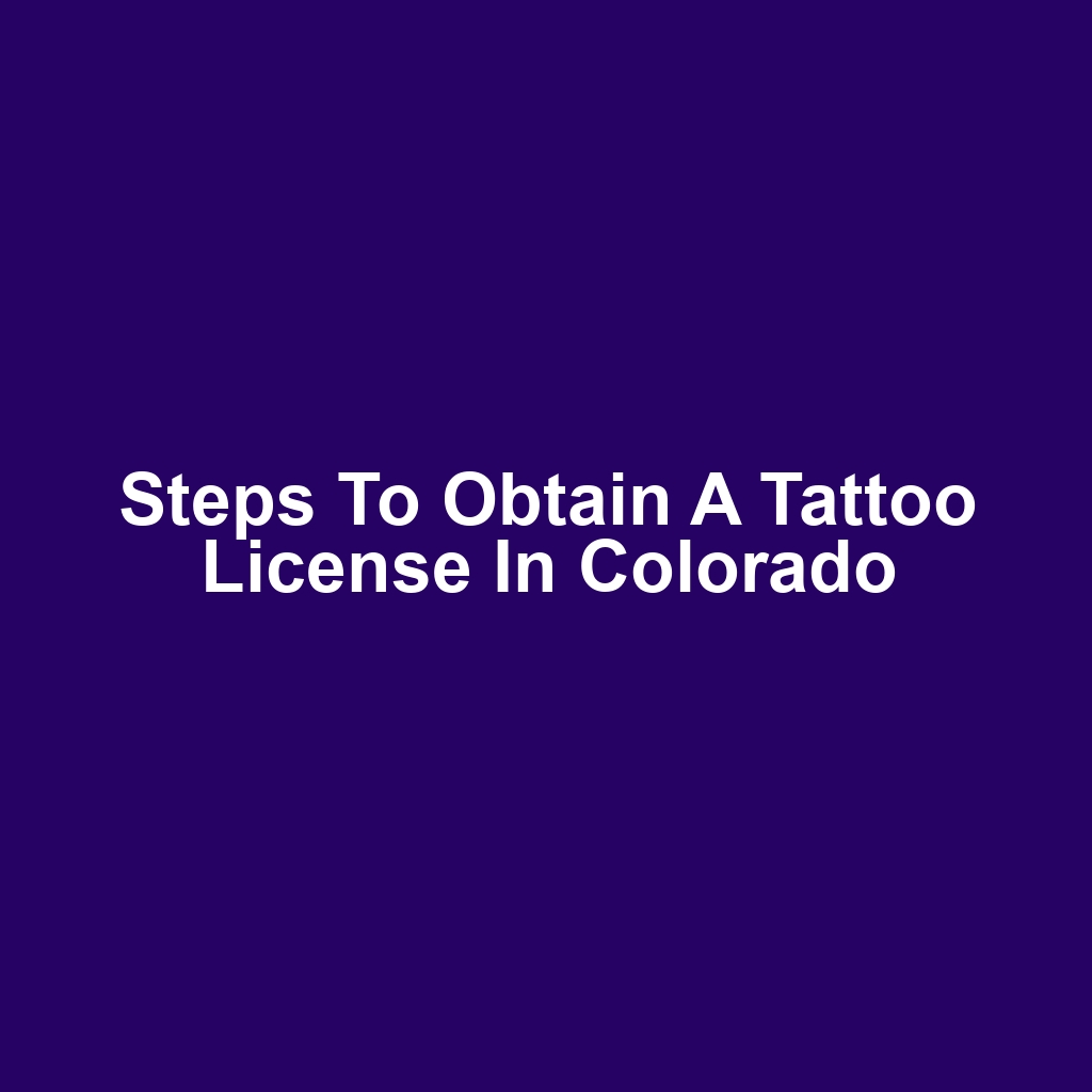 Steps to Obtain a Tattoo License in Colorado