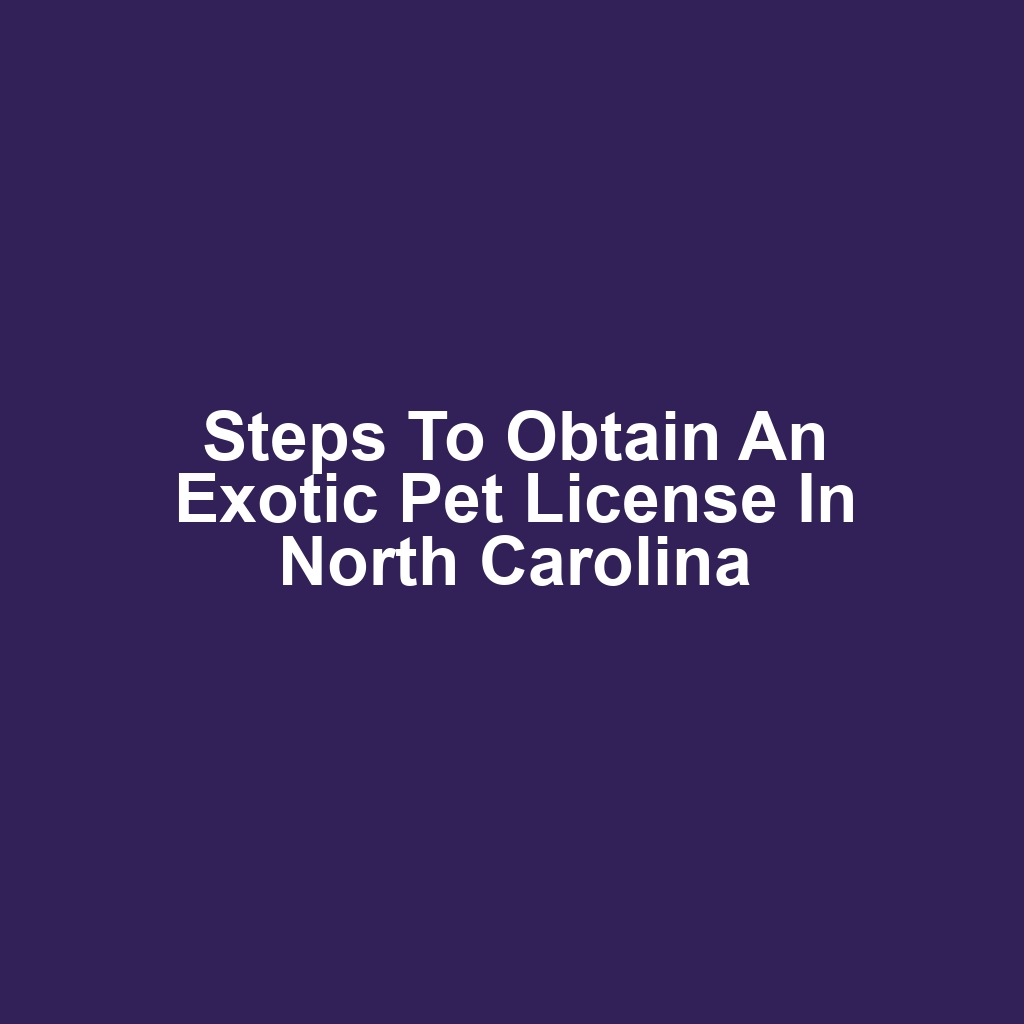 Steps to Obtain an Exotic Pet License in North Carolina
