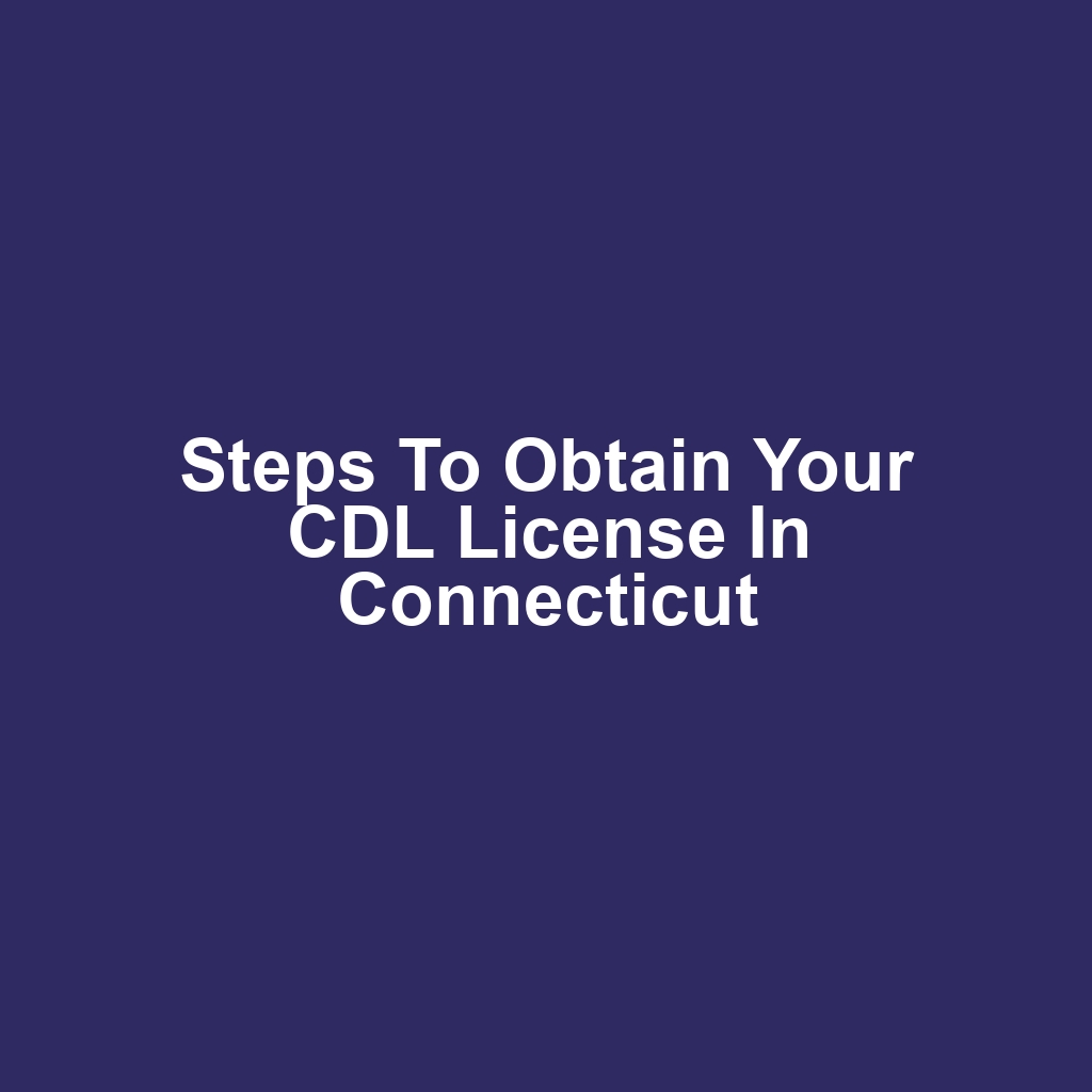 Steps to Obtain Your CDL License in Connecticut