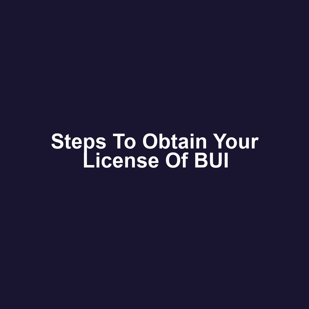 Steps to Obtain Your License of BUI