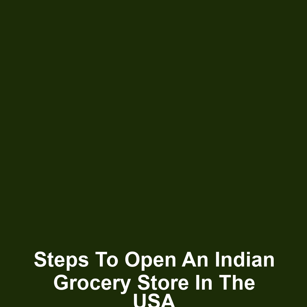 Steps to Open an Indian Grocery Store in the USA