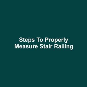 Steps to Properly Measure Stair Railing