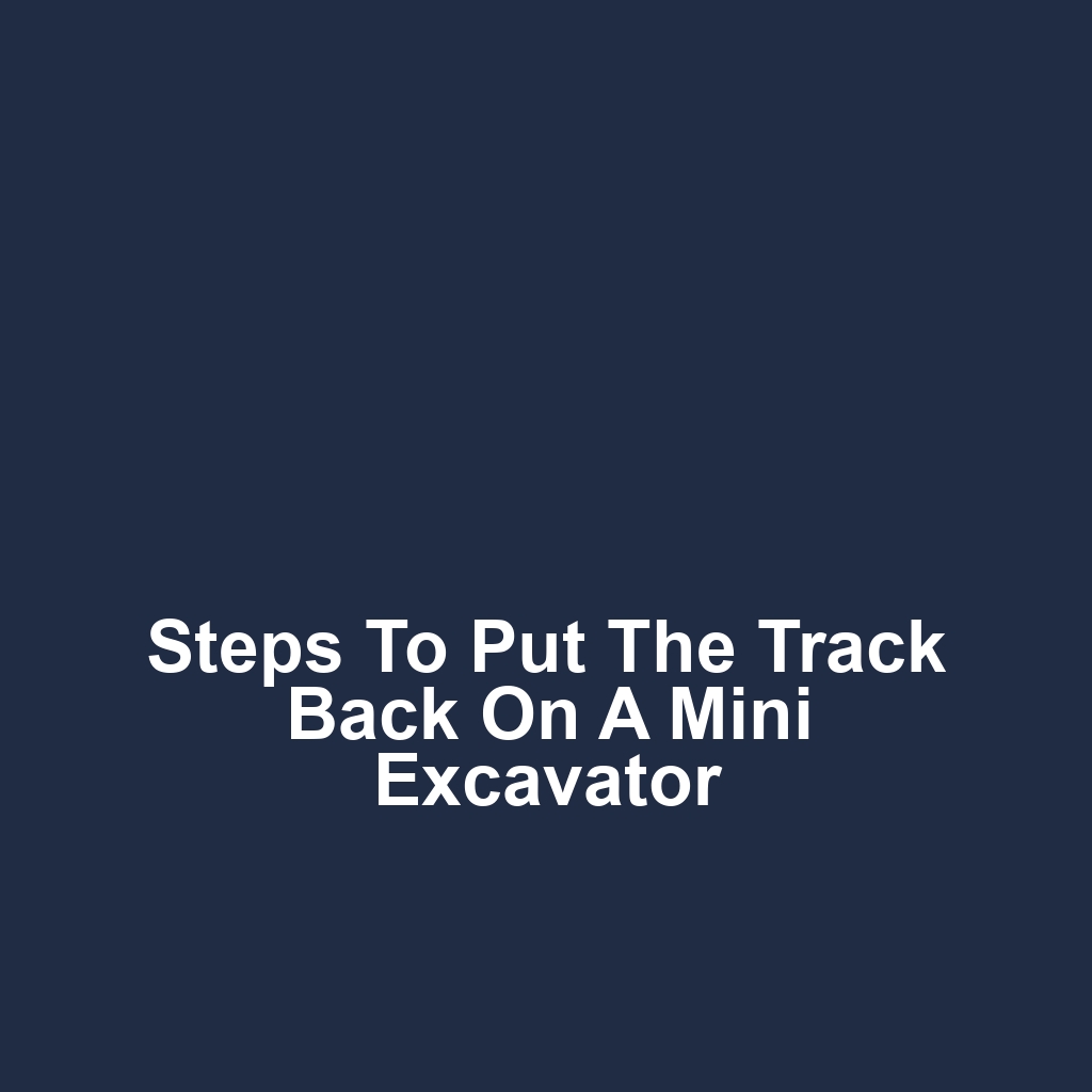 Steps to Put the Track Back on a Mini Excavator