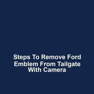 Steps to remove ford emblem from tailgate with camera