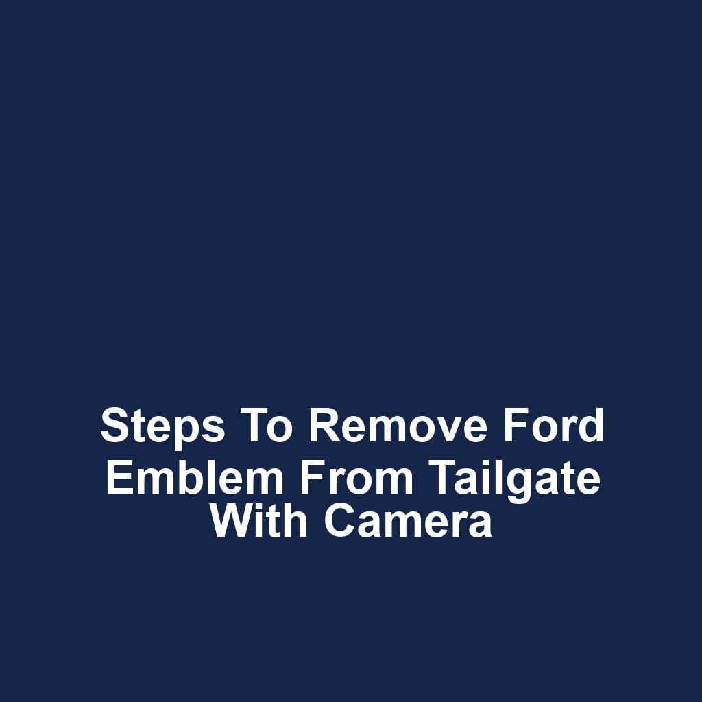 Steps to remove ford emblem from tailgate with camera