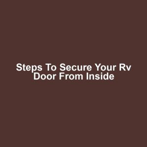 Steps to secure your rv door from inside