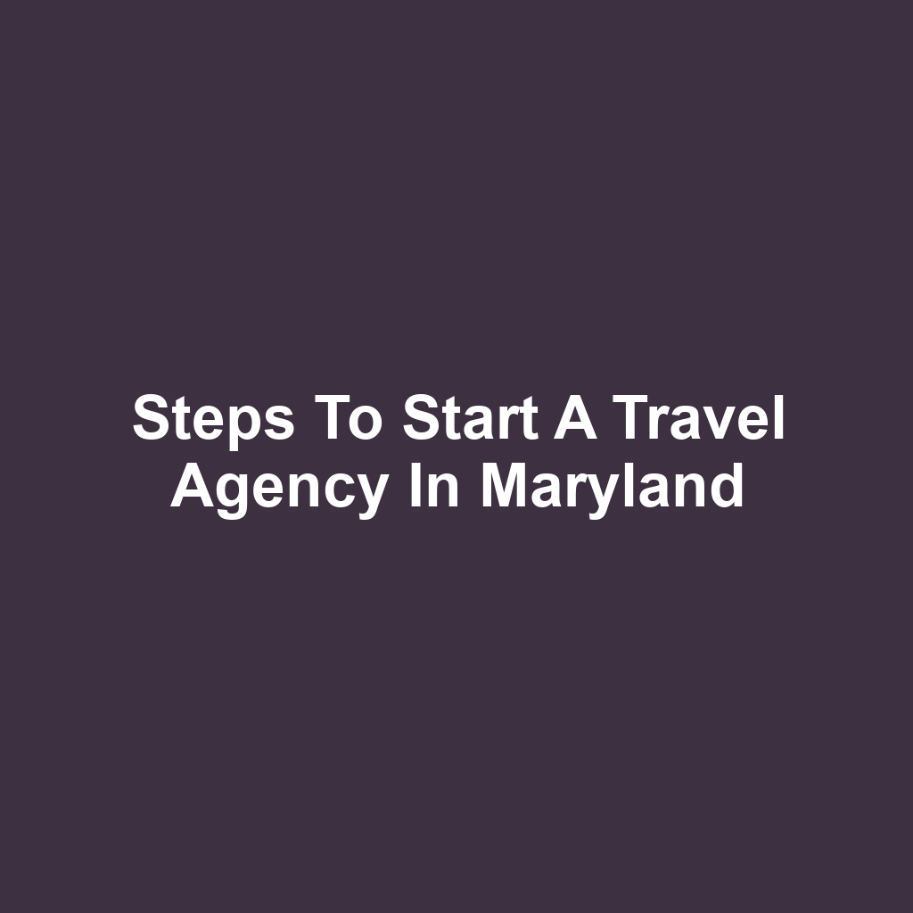 Steps to Start a Travel Agency in Maryland