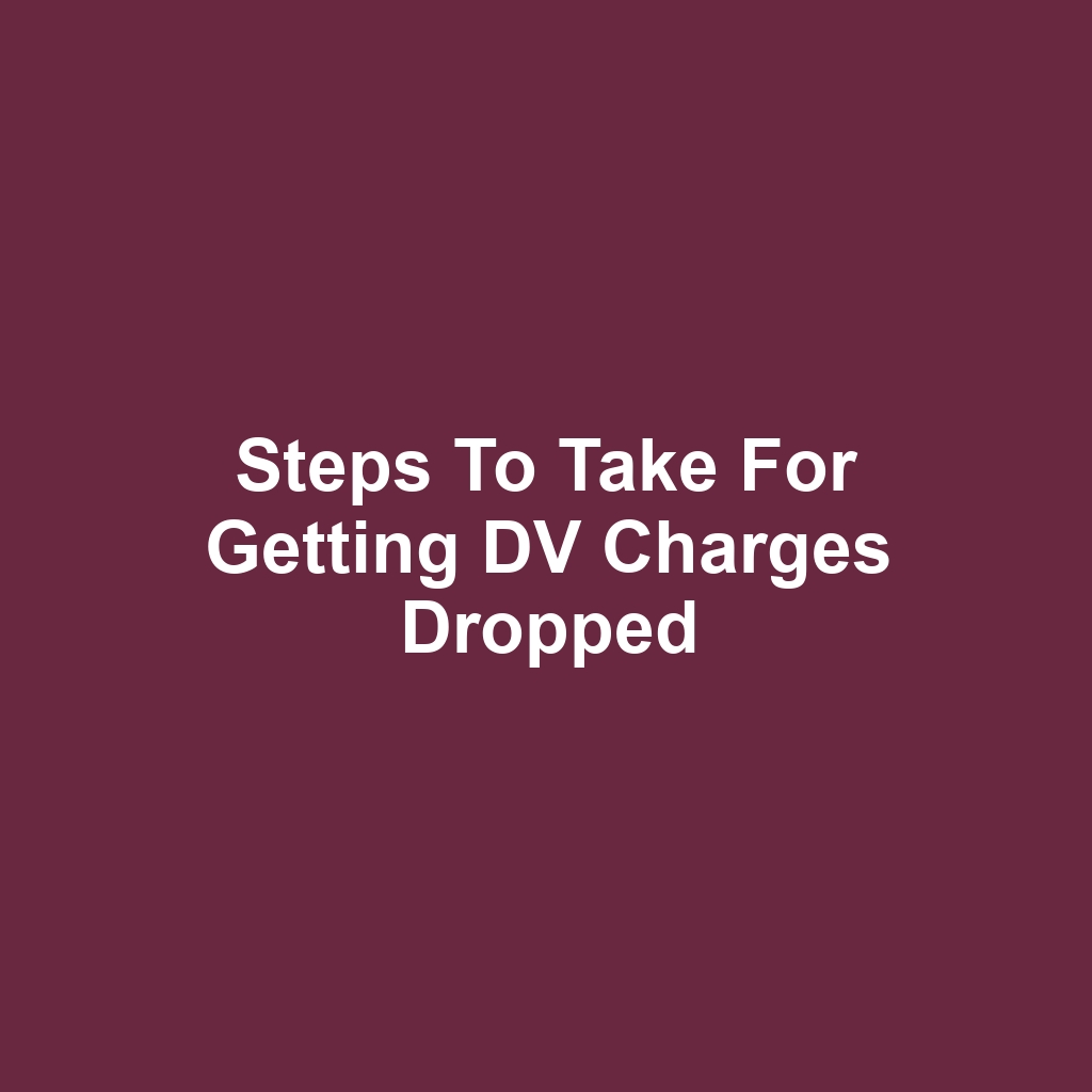 Steps to Take for Getting DV Charges Dropped