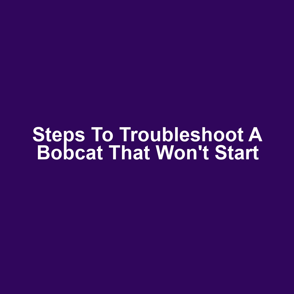 Steps to Troubleshoot a Bobcat That Won't Start
