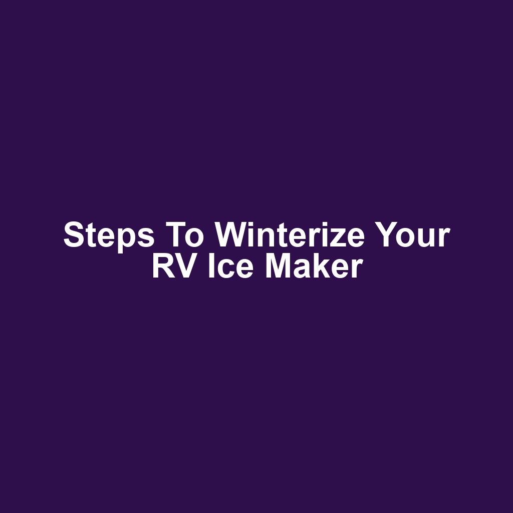Steps to Winterize Your RV Ice Maker