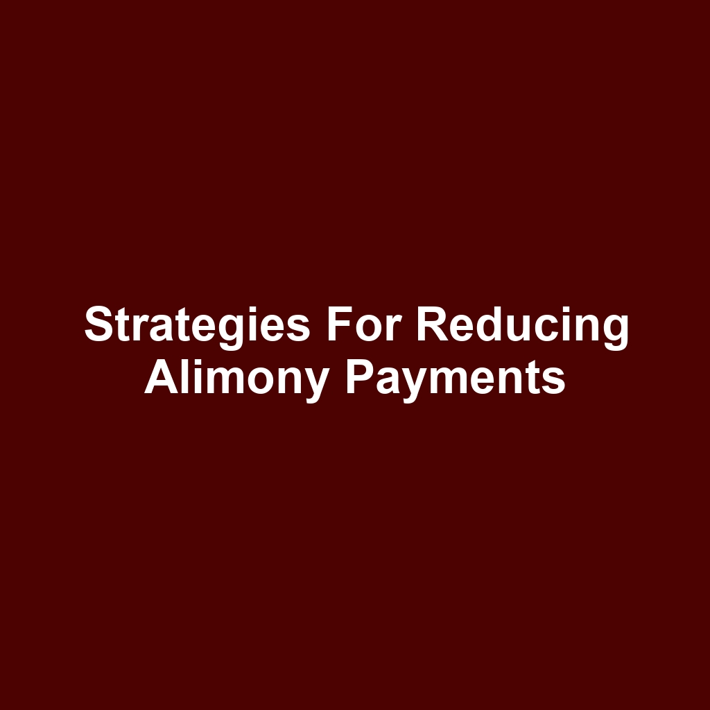 Strategies for Reducing Alimony Payments