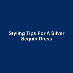 Styling Tips for a Silver Sequin Dress