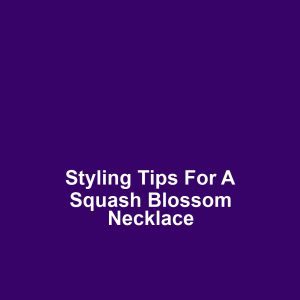 Styling Tips for a Squash Blossom Necklace