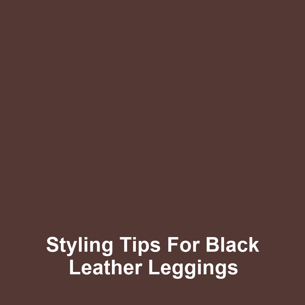 Styling Tips for Black Leather Leggings
