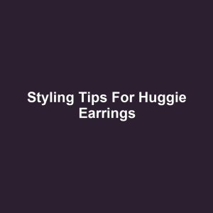 Styling Tips for Huggie Earrings