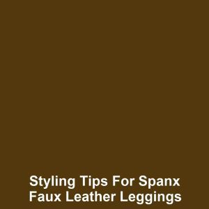 Styling Tips for Spanx Faux Leather Leggings
