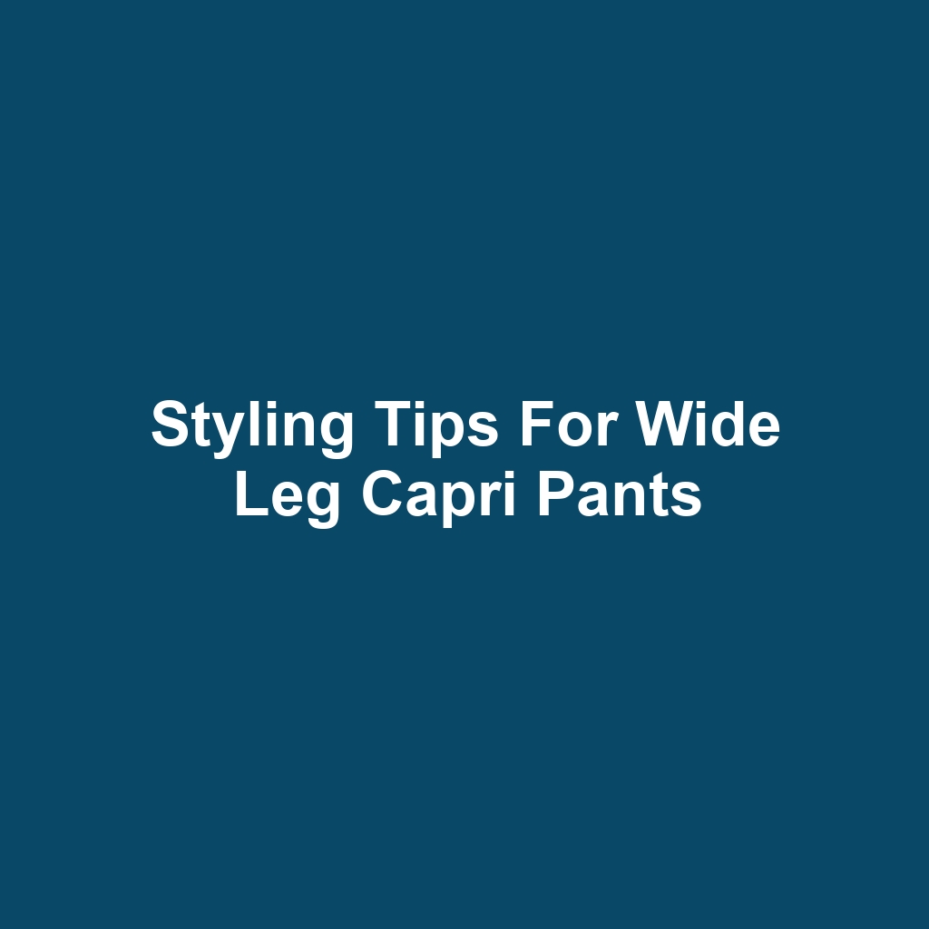 Styling Tips for Wide Leg Capri Pants
