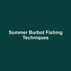 Summer Burbot Fishing Techniques