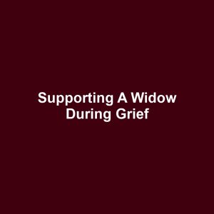 Supporting a Widow During Grief