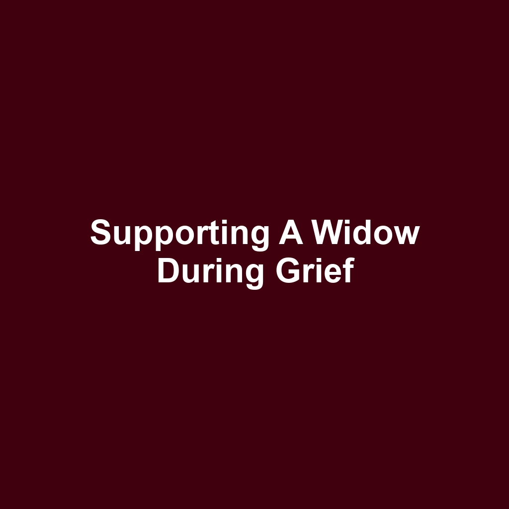 Supporting a Widow During Grief