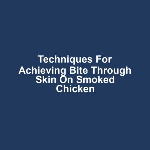 Techniques for Achieving Bite Through Skin on Smoked Chicken
