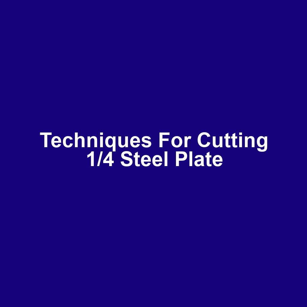 Techniques for Cutting 1/4 Steel Plate