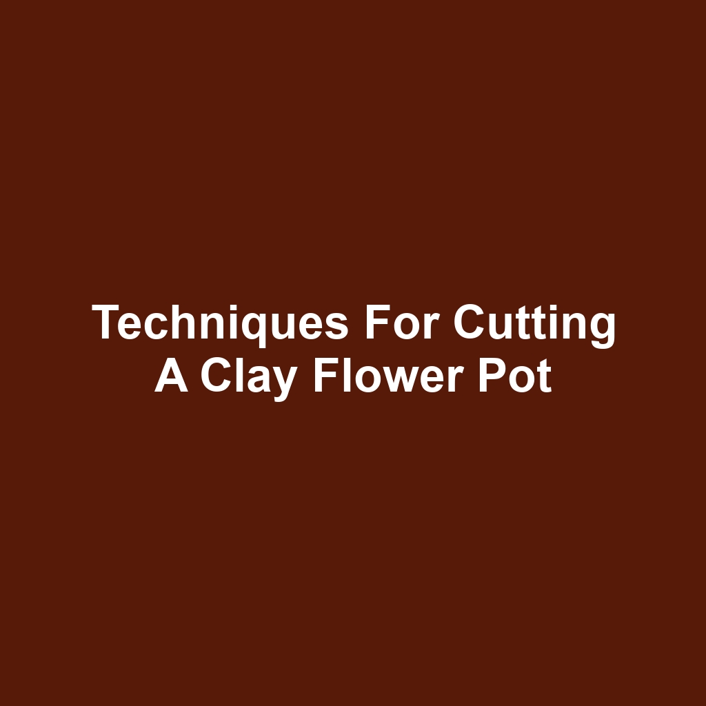 Techniques for Cutting a Clay Flower Pot
