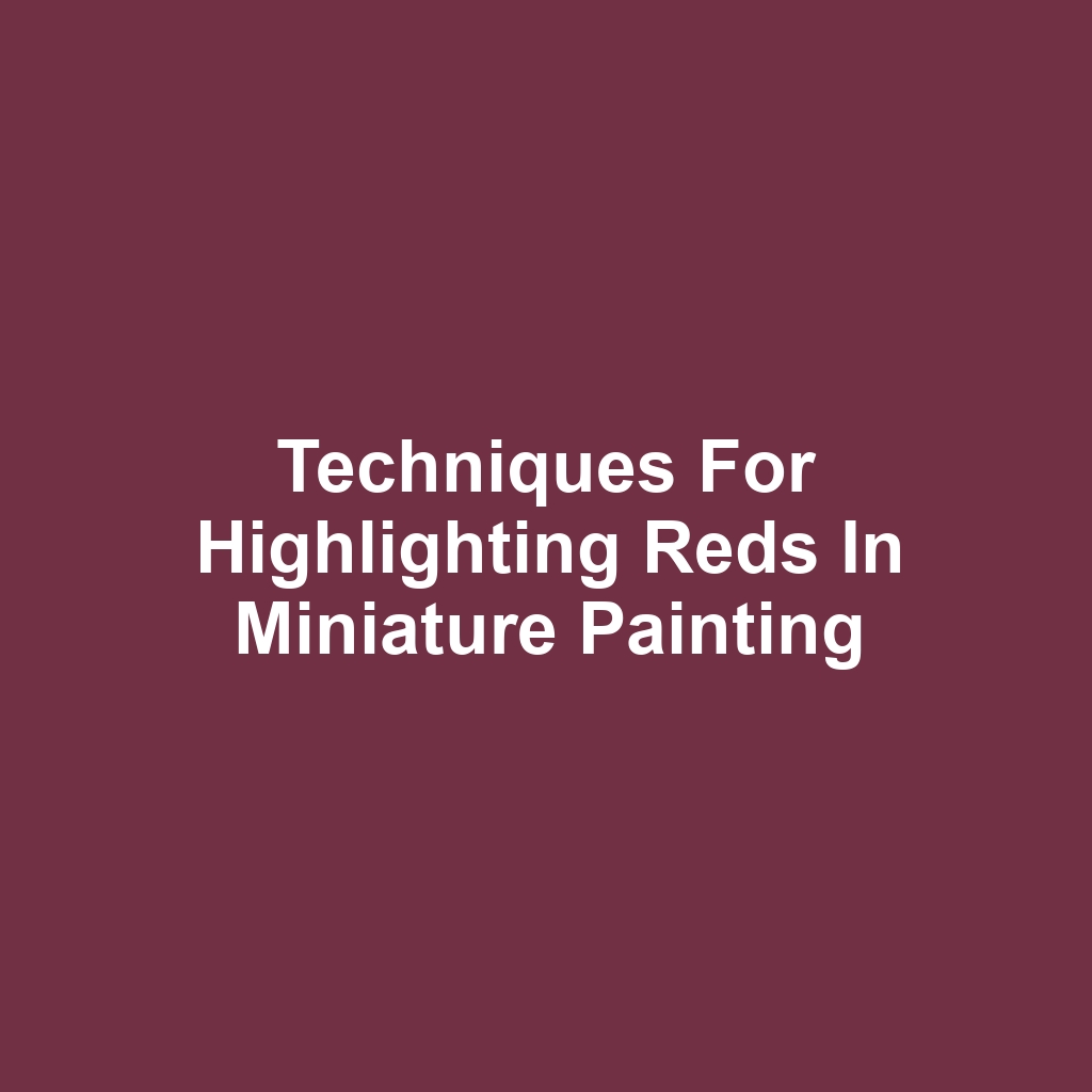 Techniques for Highlighting Reds in Miniature Painting