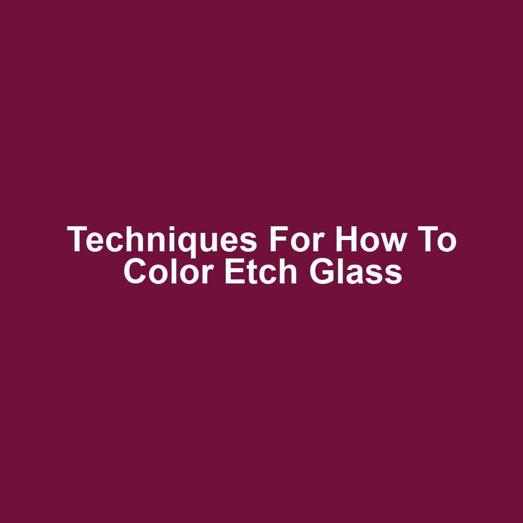 Techniques for How to Color Etch Glass