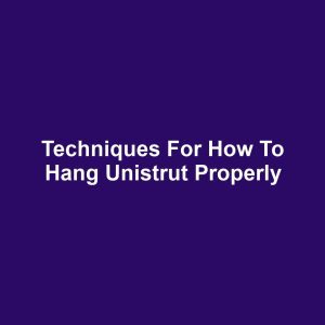 Techniques for How to Hang Unistrut Properly
