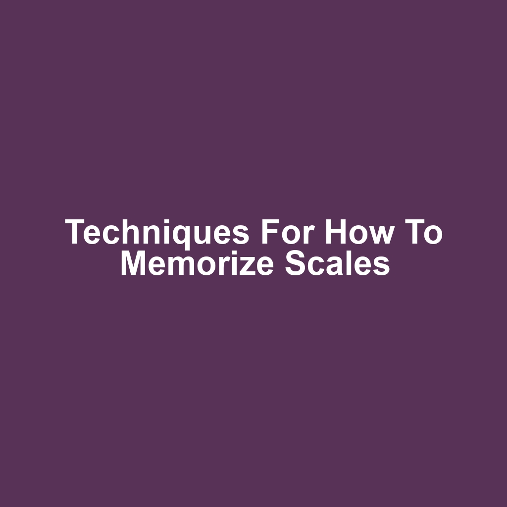 Techniques for How to Memorize Scales
