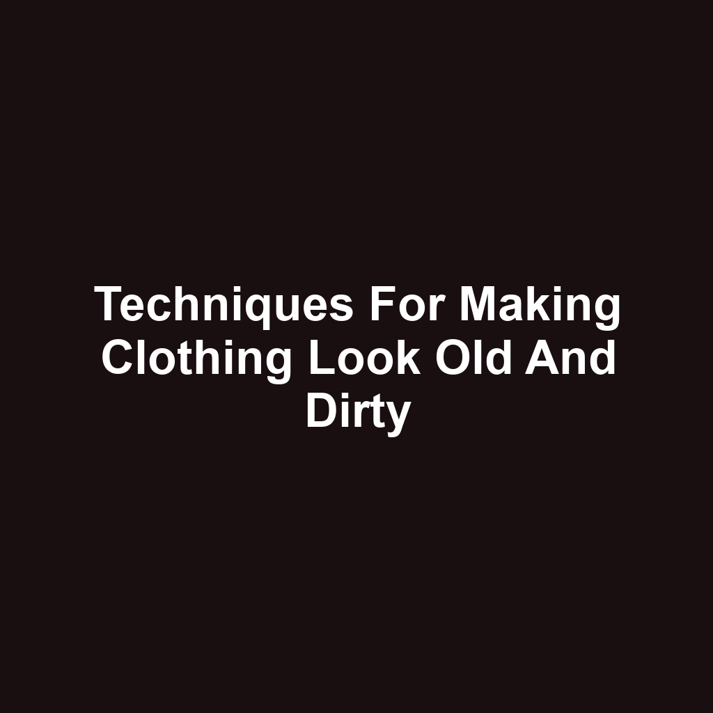 Techniques for Making Clothing Look Old and Dirty