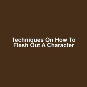 Techniques on How to Flesh Out a Character