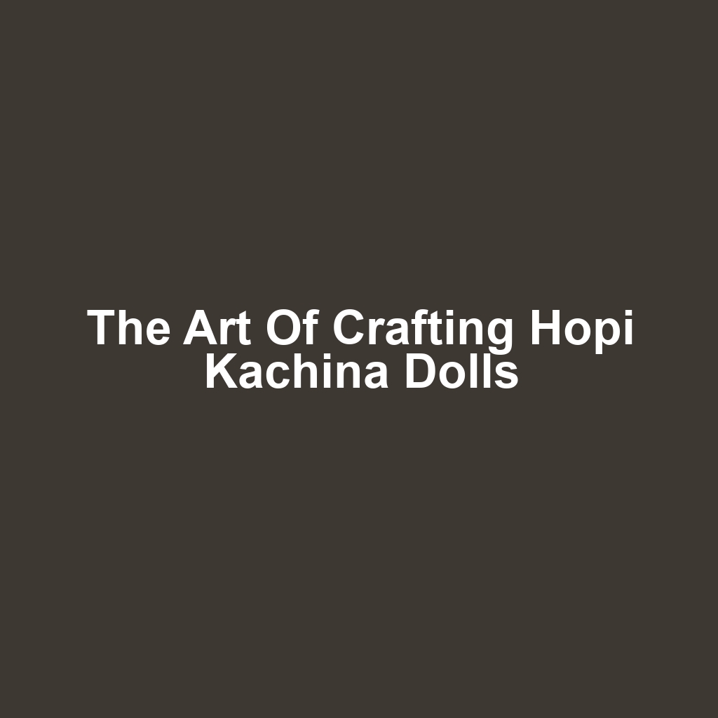 The Art of Crafting Hopi Kachina Dolls