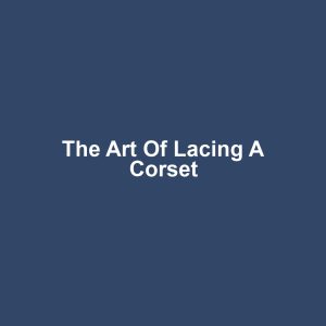 The Art of Lacing a Corset