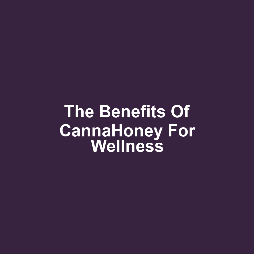 The Benefits of CannaHoney for Wellness