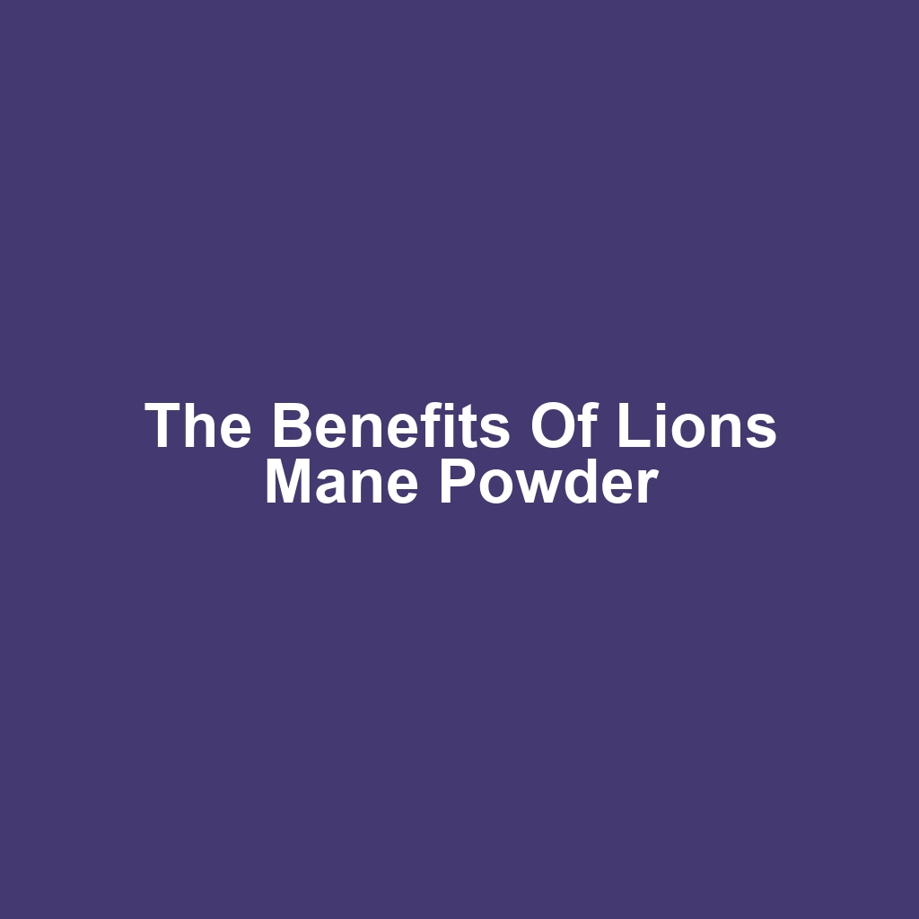 The Benefits of Lions Mane Powder