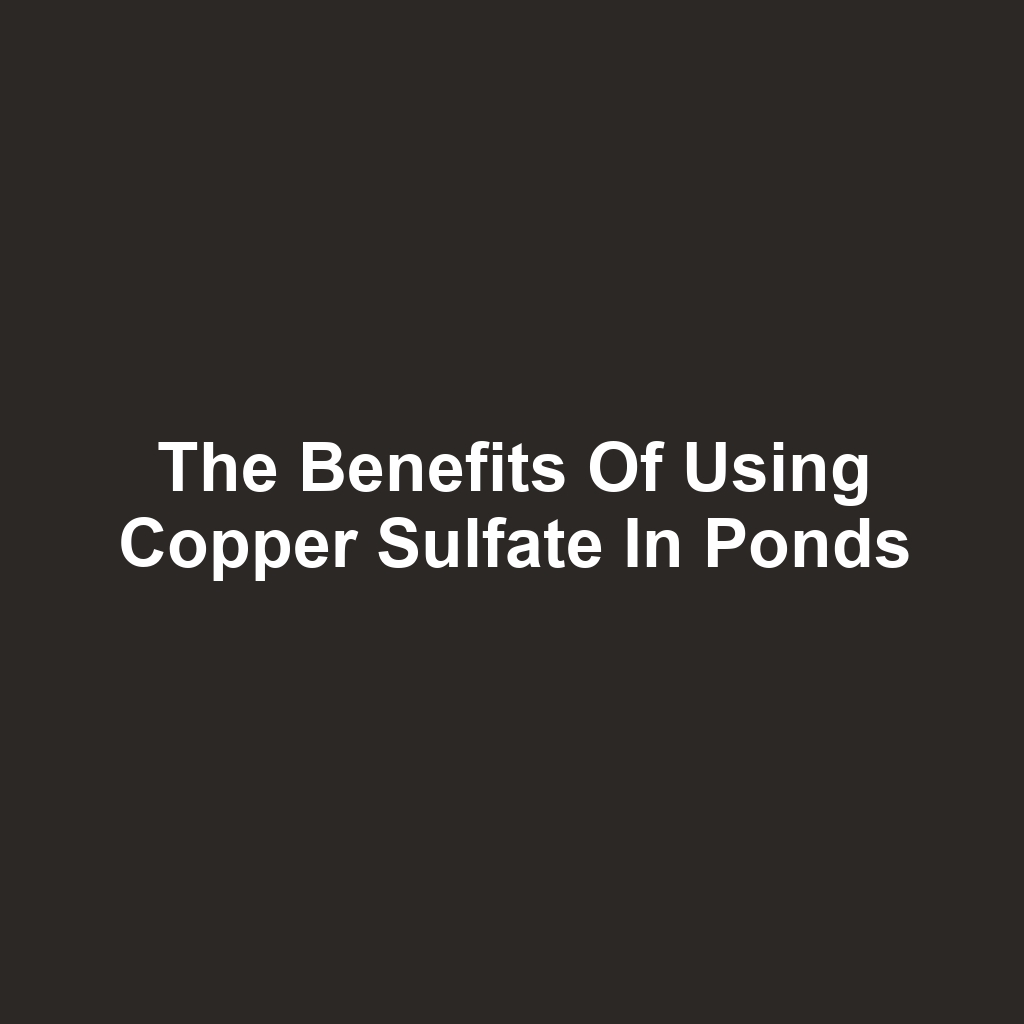 The Benefits of Using Copper Sulfate in Ponds